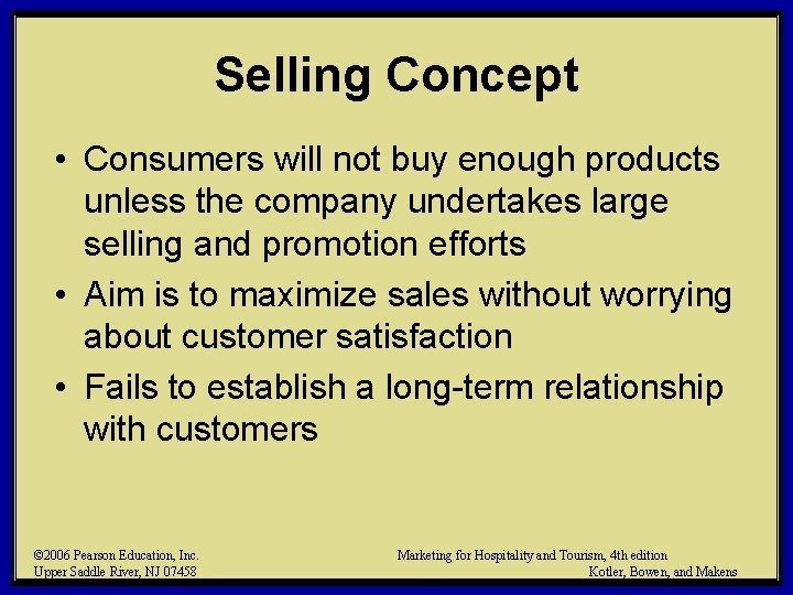 Selling Concept • Consumers will not buy enough products unless the company undertakes large