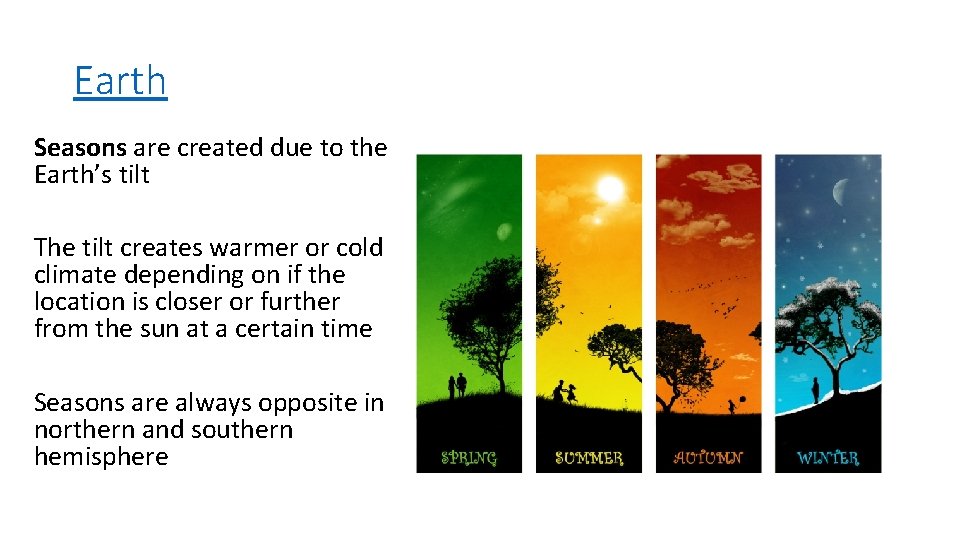 Earth Seasons are created due to the Earth’s tilt The tilt creates warmer or
