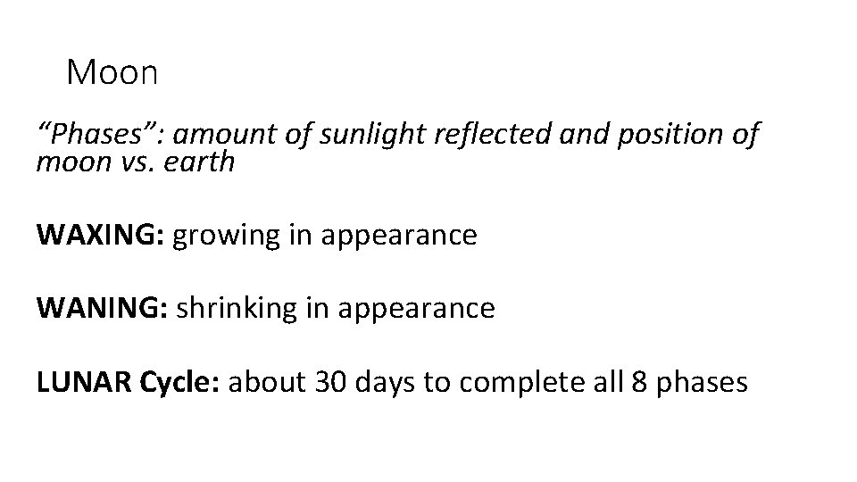 Moon “Phases”: amount of sunlight reflected and position of moon vs. earth WAXING: growing