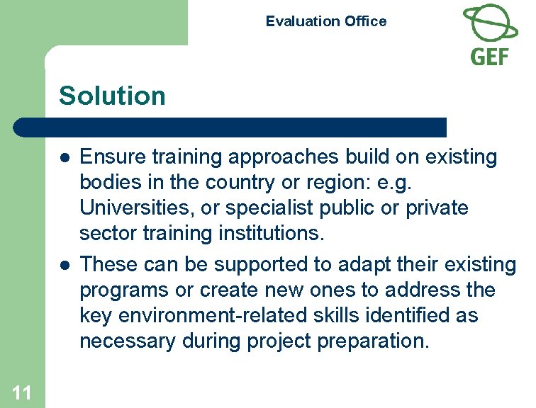 Evaluation Office Solution l l 11 Ensure training approaches build on existing bodies in