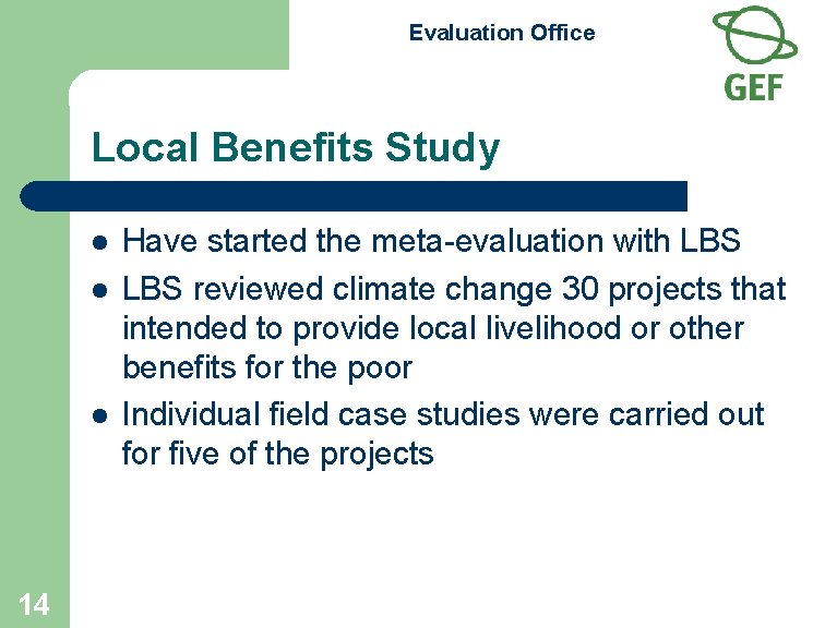 Evaluation Office Local Benefits Study l l l 14 Have started the meta-evaluation with