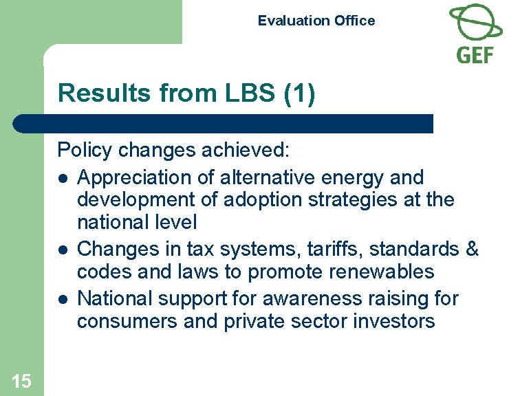 Evaluation Office Results from LBS (1) Policy changes achieved: l Appreciation of alternative energy