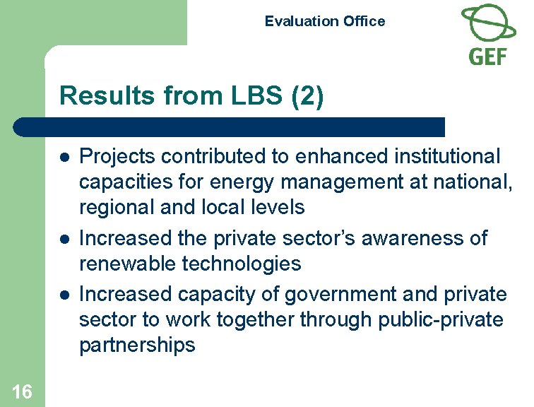 Evaluation Office Results from LBS (2) l l l 16 Projects contributed to enhanced