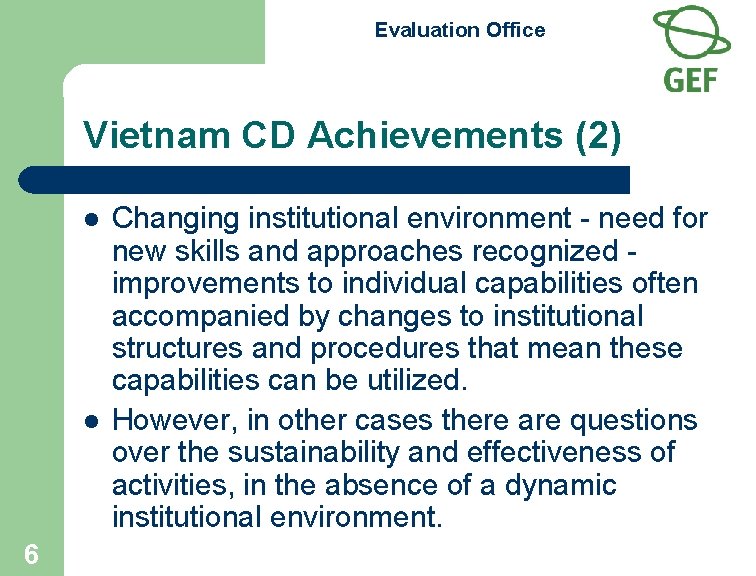 Evaluation Office Vietnam CD Achievements (2) l l 6 Changing institutional environment - need