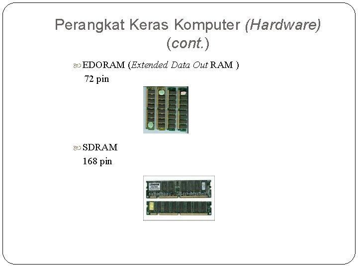 Perangkat Keras Komputer (Hardware) (cont. ) EDORAM 72 pin SDRAM 168 pin (Extended Data