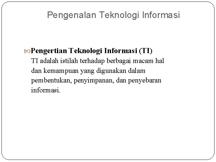 Pengenalan Teknologi Informasi Pengertian Teknologi Informasi (TI) TI adalah istilah terhadap berbagai macam hal