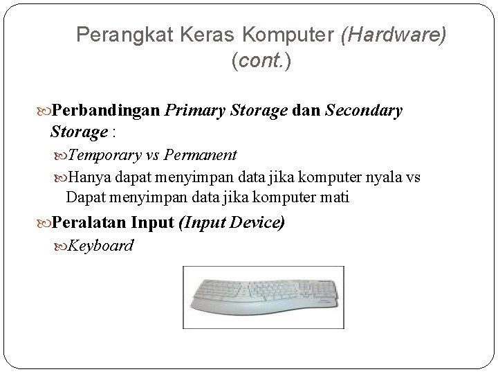 Perangkat Keras Komputer (Hardware) (cont. ) Perbandingan Primary Storage dan Secondary Storage : Temporary