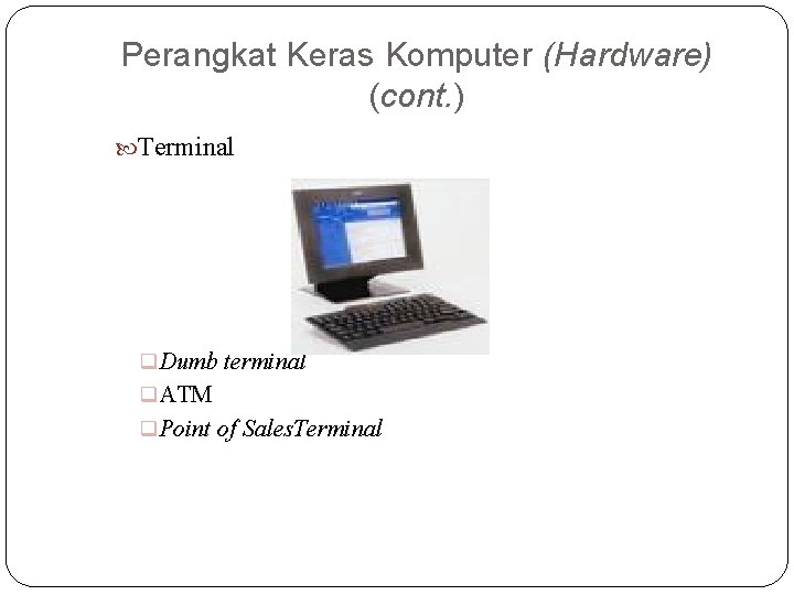 Perangkat Keras Komputer (Hardware) (cont. ) Terminal q Dumb terminal q ATM q Point