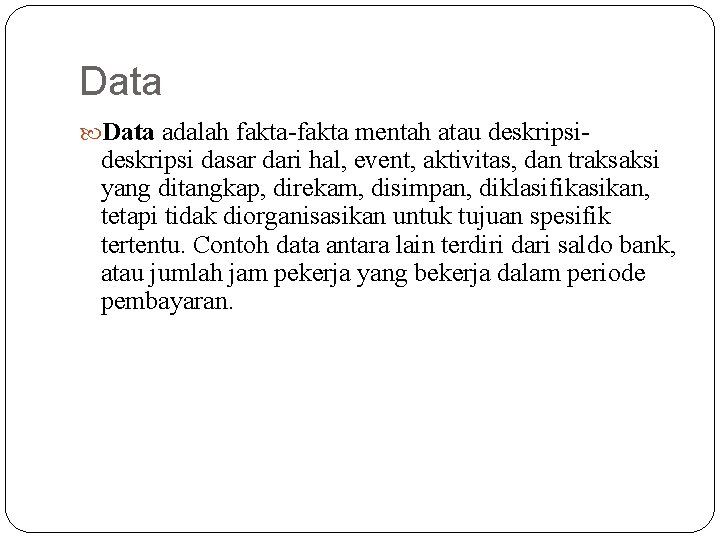Data adalah fakta-fakta mentah atau deskripsi- deskripsi dasar dari hal, event, aktivitas, dan traksaksi