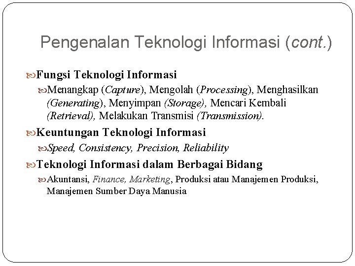 Pengenalan Teknologi Informasi (cont. ) Fungsi Teknologi Informasi Menangkap (Capture), Mengolah (Processing), Menghasilkan (Generating),