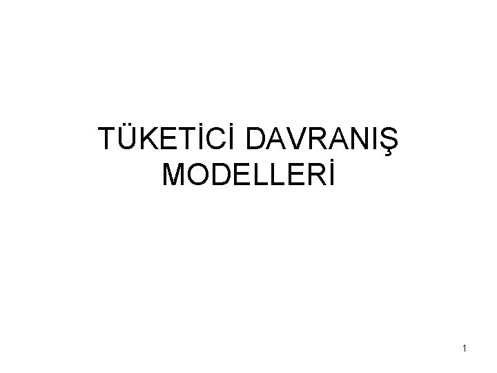 TÜKETİCİ DAVRANIŞ MODELLERİ 1 