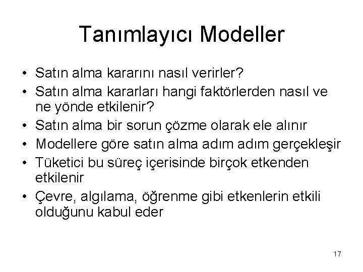 Tanımlayıcı Modeller • Satın alma kararını nasıl verirler? • Satın alma kararları hangi faktörlerden