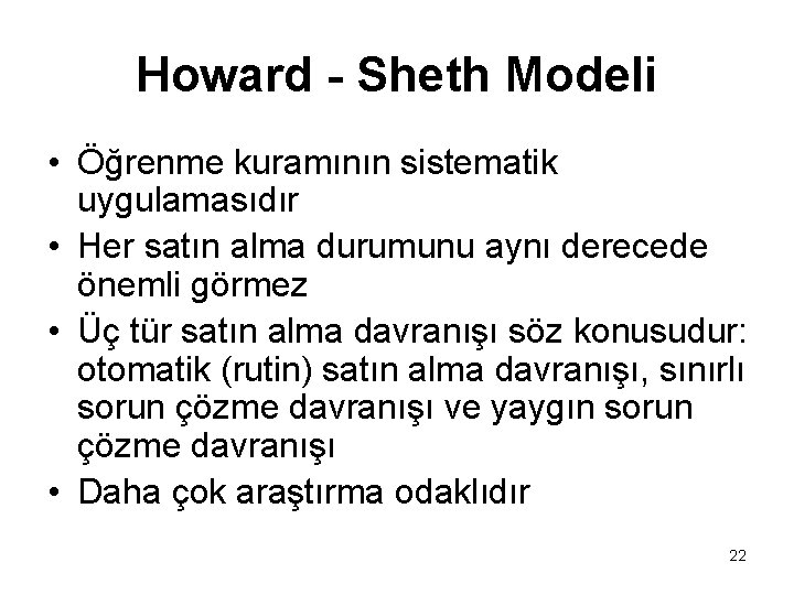 Howard - Sheth Modeli • Öğrenme kuramının sistematik uygulamasıdır • Her satın alma durumunu