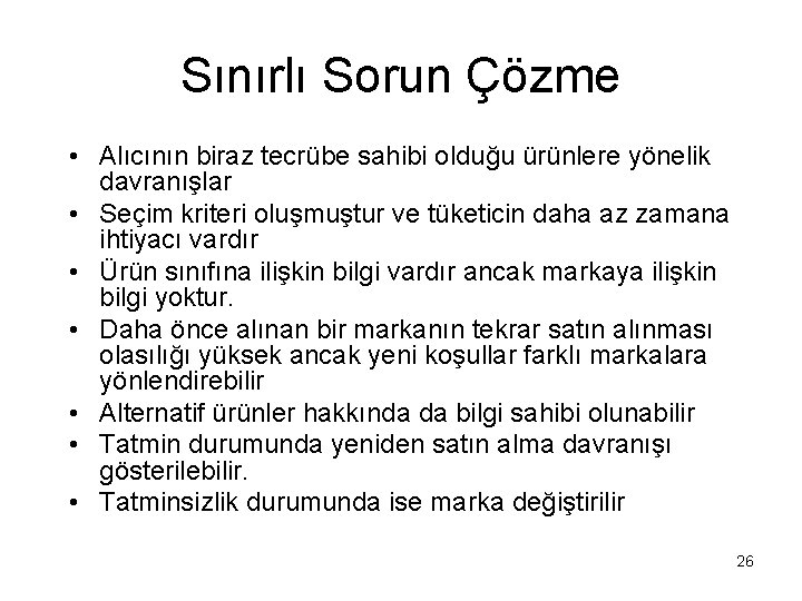 Sınırlı Sorun Çözme • Alıcının biraz tecrübe sahibi olduğu ürünlere yönelik davranışlar • Seçim