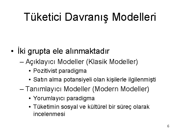 Tüketici Davranış Modelleri • İki grupta ele alınmaktadır – Açıklayıcı Modeller (Klasik Modeller) •