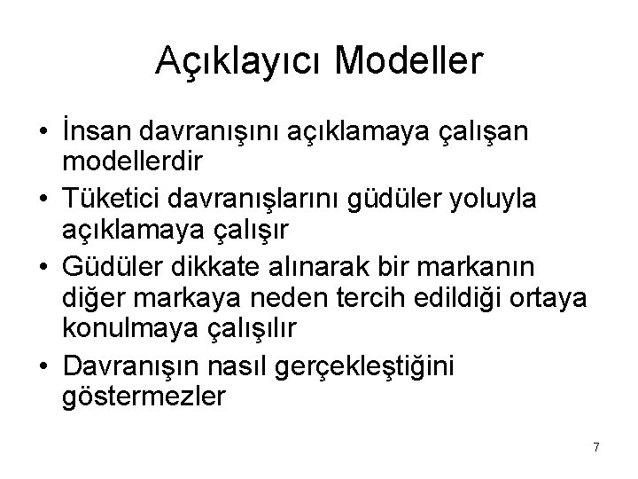Açıklayıcı Modeller • İnsan davranışını açıklamaya çalışan modellerdir • Tüketici davranışlarını güdüler yoluyla açıklamaya