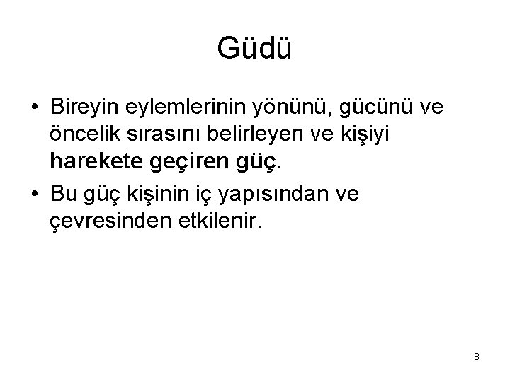 Güdü • Bireyin eylemlerinin yönünü, gücünü ve öncelik sırasını belirleyen ve kişiyi harekete geçiren