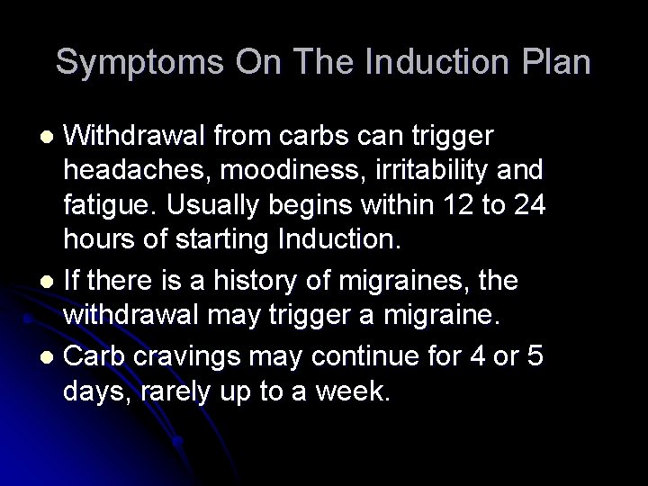 Symptoms On The Induction Plan Withdrawal from carbs can trigger headaches, moodiness, irritability and