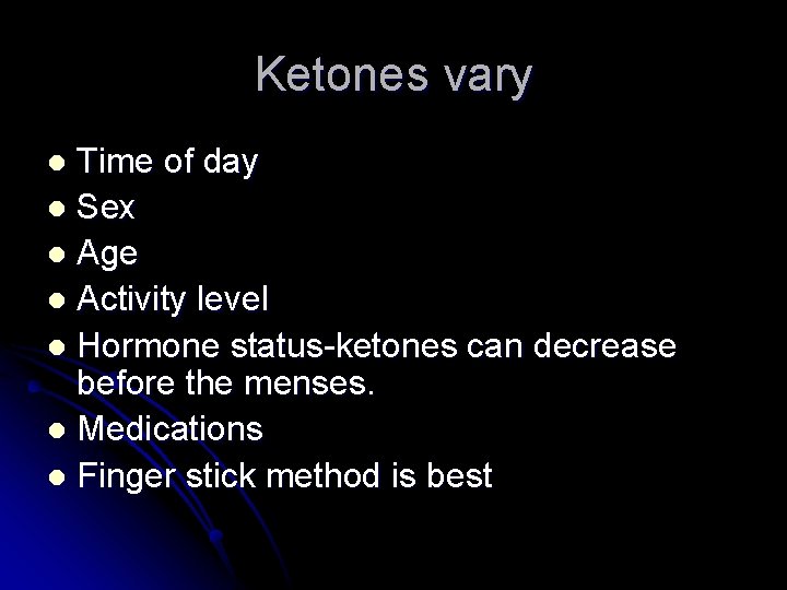 Ketones vary Time of day l Sex l Age l Activity level l Hormone