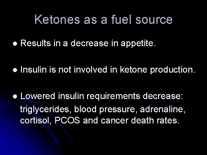 Ketones as a fuel source l Results in a decrease in appetite. l Insulin