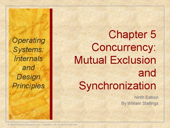 Operating Systems: Internals and Design Principles Chapter 5 Concurrency: Mutual Exclusion and Synchronization Ninth