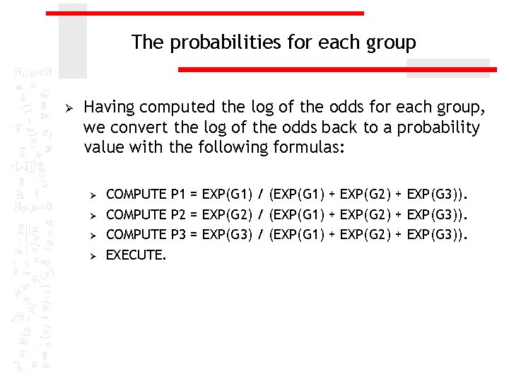 The probabilities for each group Ø Having computed the log of the odds for