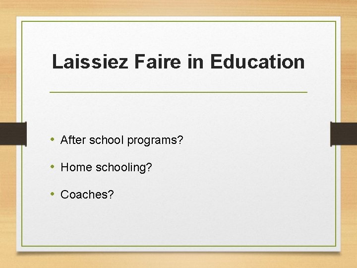 Laissiez Faire in Education • After school programs? • Home schooling? • Coaches? Laissiez Faire in Education • After school programs? • Home schooling? • Coaches?