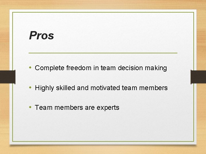 Pros • Complete freedom in team decision making • Highly skilled and motivated team Pros • Complete freedom in team decision making • Highly skilled and motivated team