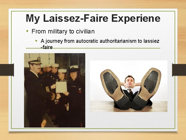 My Laissez-Faire Experiene • From military to civilian • A journey from autocratic authoritarianism My Laissez-Faire Experiene • From military to civilian • A journey from autocratic authoritarianism
