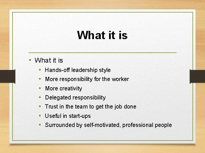 What it is • • Hands-off leadership style More responsibility for the worker More What it is • • Hands-off leadership style More responsibility for the worker More