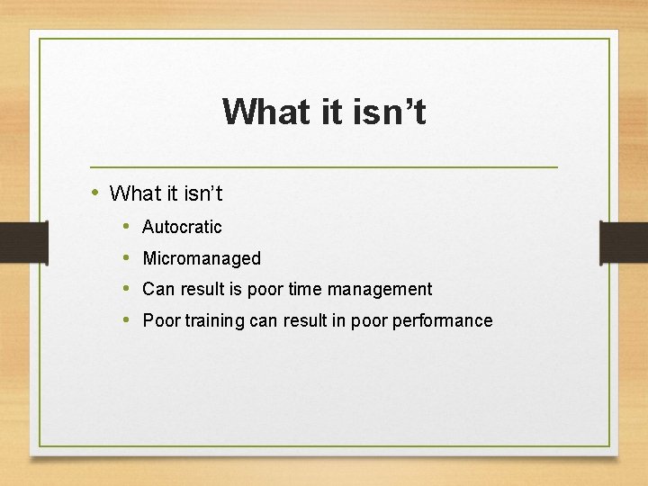 What it isn’t • • Autocratic Micromanaged Can result is poor time management Poor What it isn’t • • Autocratic Micromanaged Can result is poor time management Poor