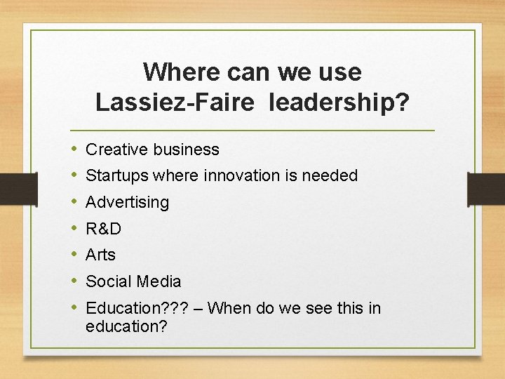 Where can we use Lassiez-Faire leadership? • • Creative business Startups where innovation is Where can we use Lassiez-Faire leadership? • • Creative business Startups where innovation is