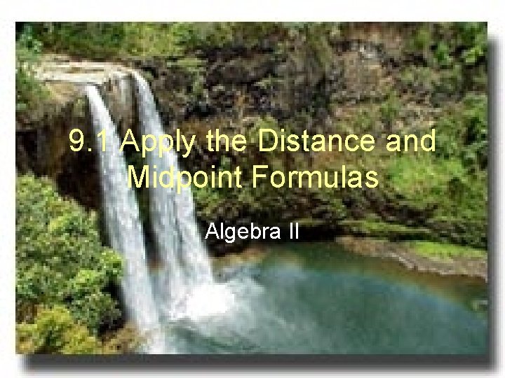 9. 1 Apply the Distance and Midpoint Formulas Algebra II 