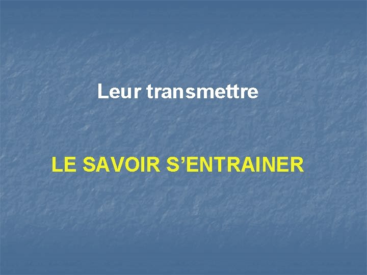 Leur transmettre LE SAVOIR S’ENTRAINER 