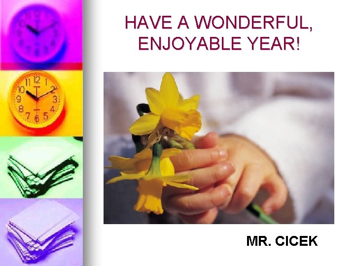 HAVE A WONDERFUL, ENJOYABLE YEAR! MR. CICEK 
