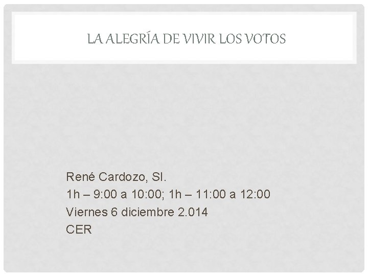 LA ALEGRÍA DE VIVIR LOS VOTOS René Cardozo, SI. 1 h – 9: 00 LA ALEGRÍA DE VIVIR LOS VOTOS René Cardozo, SI. 1 h – 9: 00