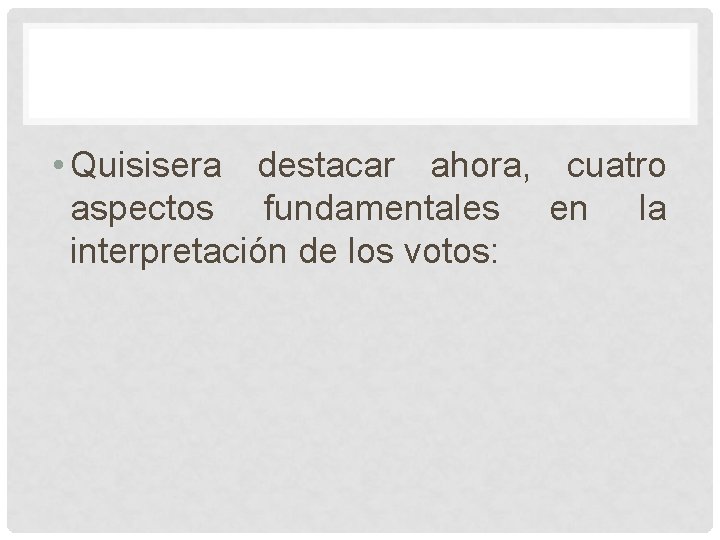 • Quisisera destacar ahora, cuatro aspectos fundamentales en la interpretación de los votos: • Quisisera destacar ahora, cuatro aspectos fundamentales en la interpretación de los votos: