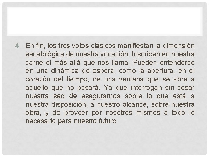 4. En fin, los tres votos clásicos manifiestan la dimensión escatológica de nuestra vocación. 4. En fin, los tres votos clásicos manifiestan la dimensión escatológica de nuestra vocación.