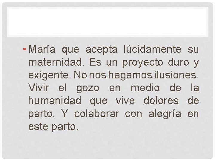 • María que acepta lúcidamente su maternidad. Es un proyecto duro y exigente. • María que acepta lúcidamente su maternidad. Es un proyecto duro y exigente.