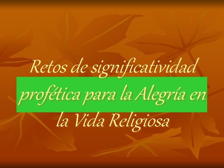 Retos de significatividad profética para la Alegría en la Vida Religiosa Retos de significatividad profética para la Alegría en la Vida Religiosa