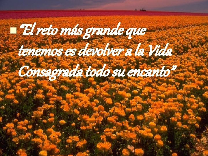 “El reto más grande que tenemos es devolver a la Vida Consagrada todo su “El reto más grande que tenemos es devolver a la Vida Consagrada todo su