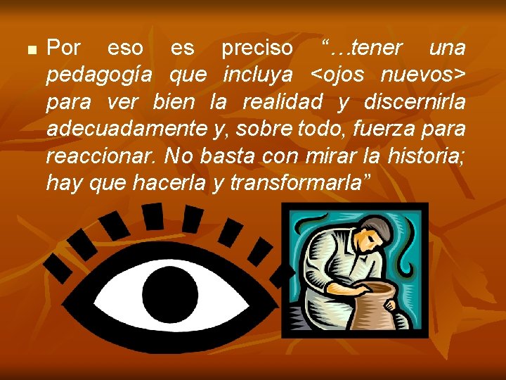 n Por eso es preciso “…tener una pedagogía que incluya <ojos nuevos> para ver n Por eso es preciso “…tener una pedagogía que incluya <ojos nuevos> para ver
