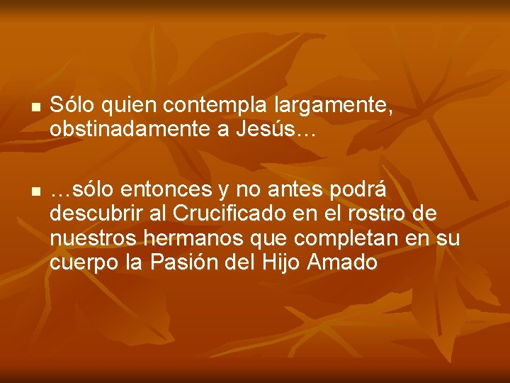 n n Sólo quien contempla largamente, obstinadamente a Jesús… …sólo entonces y no antes n n Sólo quien contempla largamente, obstinadamente a Jesús… …sólo entonces y no antes