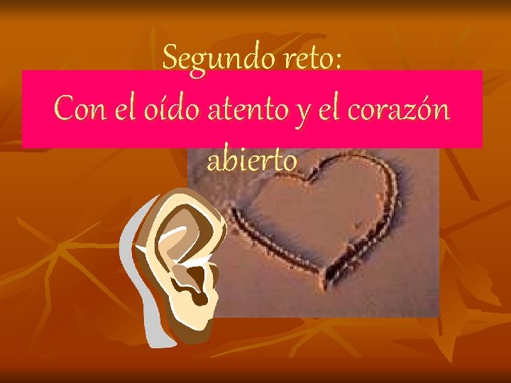 Segundo reto: Con el oído atento y el corazón abierto Segundo reto: Con el oído atento y el corazón abierto