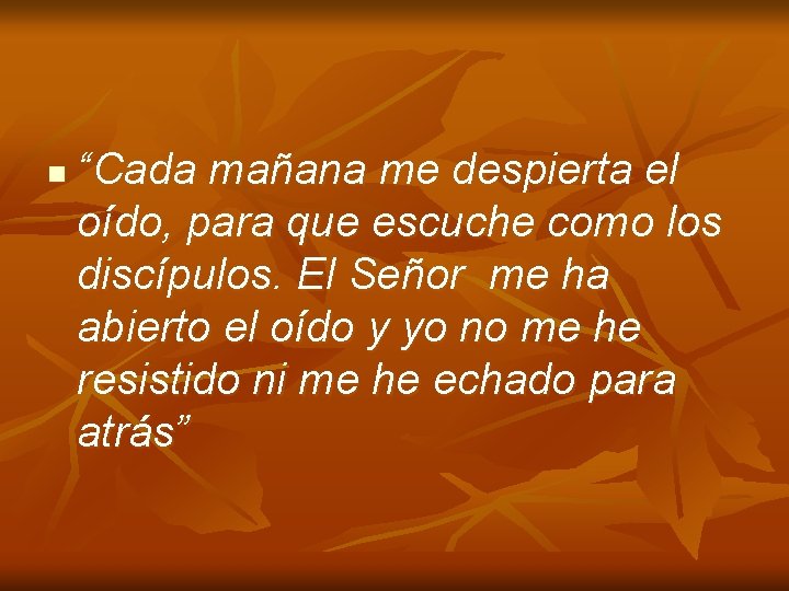 n “Cada mañana me despierta el oído, para que escuche como los discípulos. El n “Cada mañana me despierta el oído, para que escuche como los discípulos. El