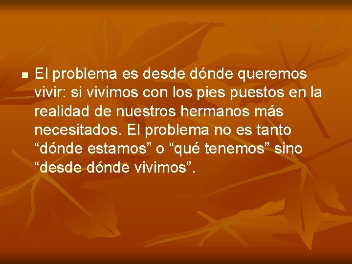 n El problema es desde dónde queremos vivir: si vivimos con los pies puestos n El problema es desde dónde queremos vivir: si vivimos con los pies puestos