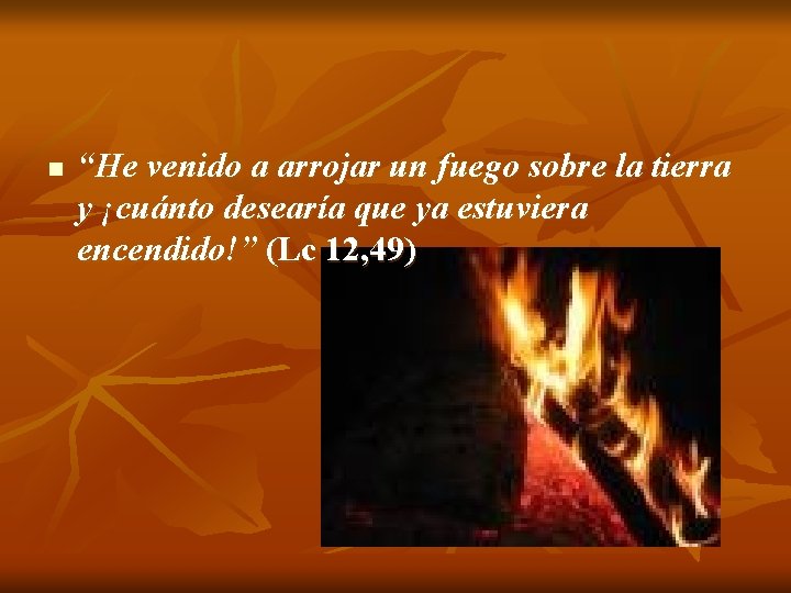 n “He venido a arrojar un fuego sobre la tierra y ¡cuánto desearía que n “He venido a arrojar un fuego sobre la tierra y ¡cuánto desearía que