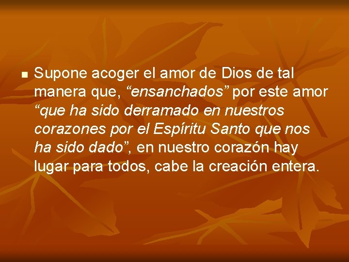 n Supone acoger el amor de Dios de tal manera que, “ensanchados” por este n Supone acoger el amor de Dios de tal manera que, “ensanchados” por este