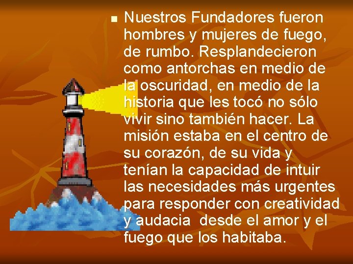 n Nuestros Fundadores fueron hombres y mujeres de fuego, de rumbo. Resplandecieron como antorchas n Nuestros Fundadores fueron hombres y mujeres de fuego, de rumbo. Resplandecieron como antorchas