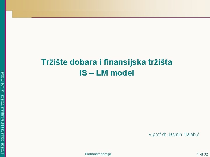 Tržište dobara i finansijska tržišta IS-LM model Tržište dobara i finansijska tržišta IS –